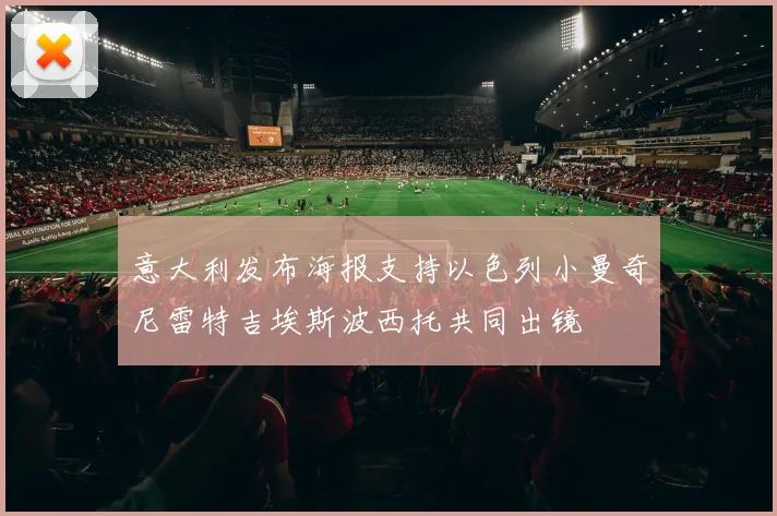意大利发布海报支持以色列小曼奇尼雷特吉埃斯波西托共同出镜