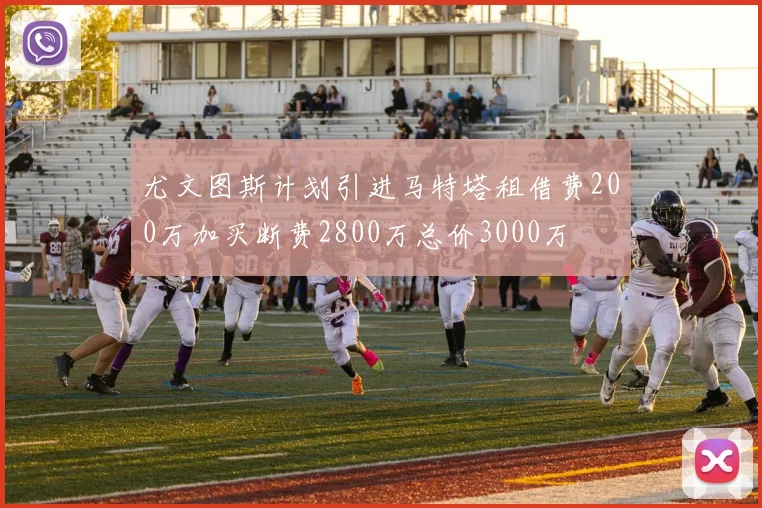 尤文图斯计划引进马特塔租借费200万加买断费2800万总价3000万