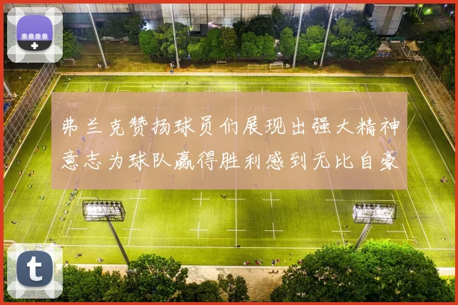 弗兰克赞扬球员们展现出强大精神意志为球队赢得胜利感到无比自豪