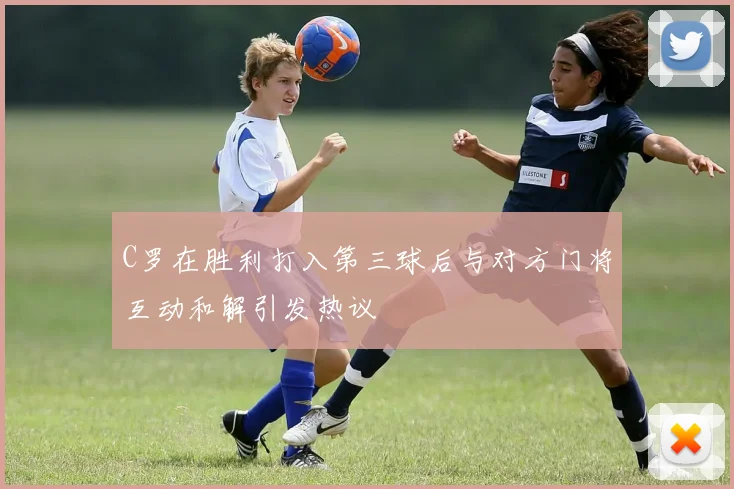 C罗在胜利打入第三球后与对方门将互动和解引发热议