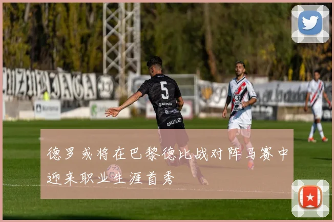 德罗或将在巴黎德比战对阵马赛中迎来职业生涯首秀