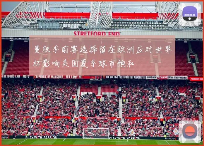 曼联季前赛选择留在欧洲应对世界杯影响美国夏季球市饱和