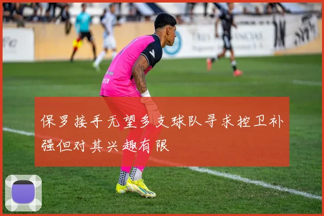 保罗接手无望多支球队寻求控卫补强但对其兴趣有限